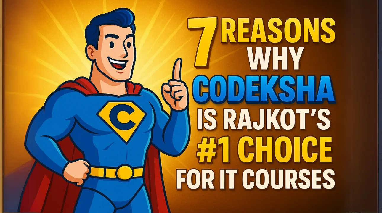 Seven reasons students choose Codeksha for IT courses in Rajkot